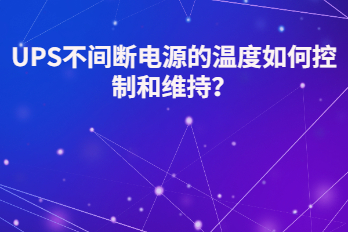 UPS不間斷電源的溫度如何控制和維持？